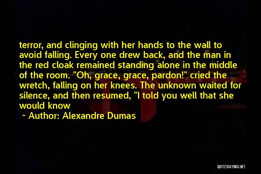 Alexandre Dumas Quotes: Terror, And Clinging With Her Hands To The Wall To Avoid Falling. Every One Drew Back, And The Man In