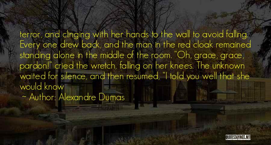 Alexandre Dumas Quotes: Terror, And Clinging With Her Hands To The Wall To Avoid Falling. Every One Drew Back, And The Man In