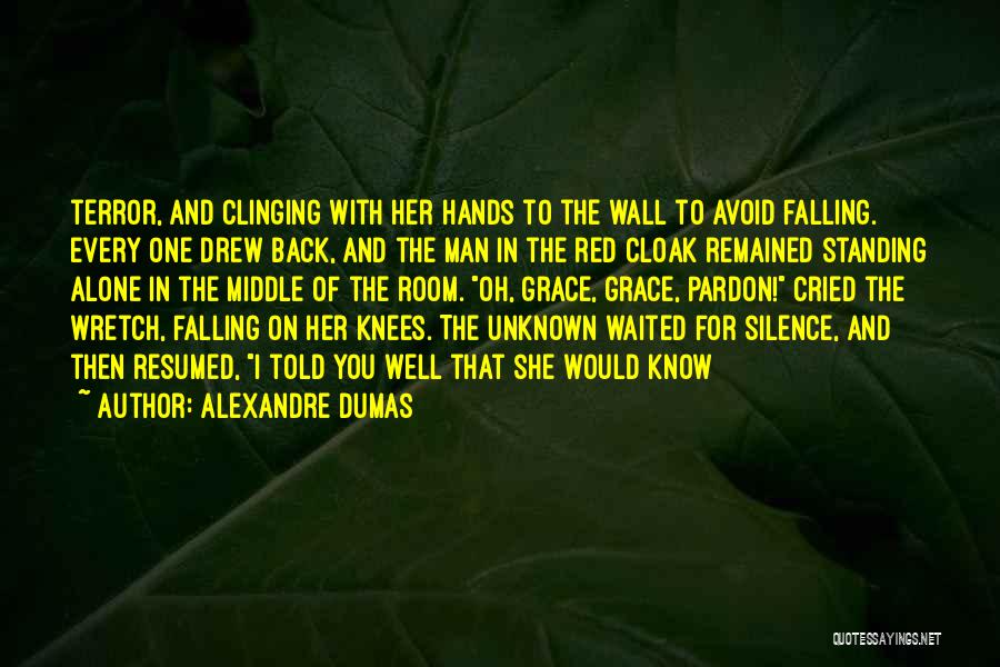 Alexandre Dumas Quotes: Terror, And Clinging With Her Hands To The Wall To Avoid Falling. Every One Drew Back, And The Man In