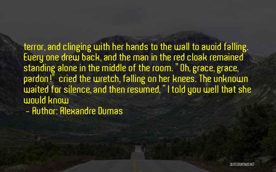 Alexandre Dumas Quotes: Terror, And Clinging With Her Hands To The Wall To Avoid Falling. Every One Drew Back, And The Man In