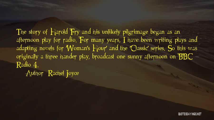 Rachel Joyce Quotes: The Story Of Harold Fry And His Unlikely Pilgrimage Began As An Afternoon Play For Radio. For Many Years, I