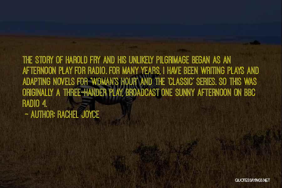 Rachel Joyce Quotes: The Story Of Harold Fry And His Unlikely Pilgrimage Began As An Afternoon Play For Radio. For Many Years, I