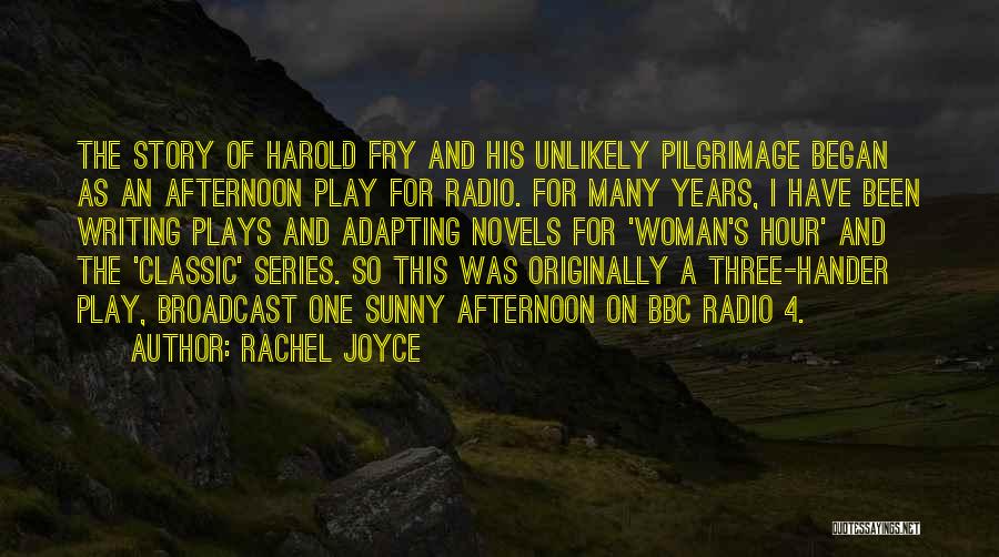 Rachel Joyce Quotes: The Story Of Harold Fry And His Unlikely Pilgrimage Began As An Afternoon Play For Radio. For Many Years, I