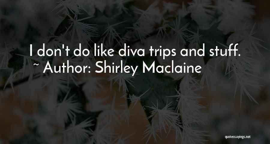 Shirley Maclaine Quotes: I Don't Do Like Diva Trips And Stuff.