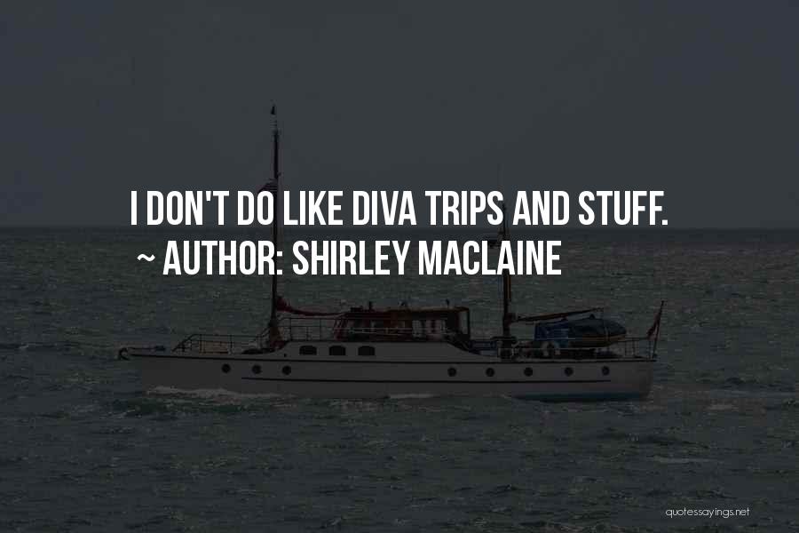 Shirley Maclaine Quotes: I Don't Do Like Diva Trips And Stuff.