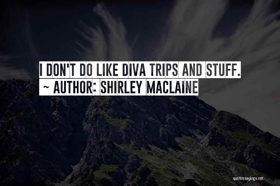 Shirley Maclaine Quotes: I Don't Do Like Diva Trips And Stuff.