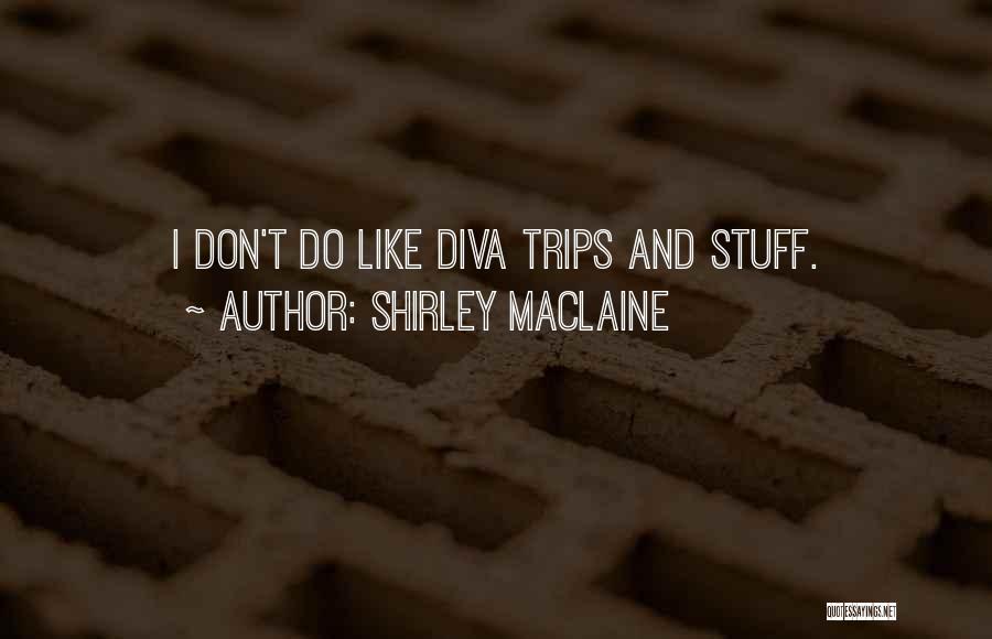 Shirley Maclaine Quotes: I Don't Do Like Diva Trips And Stuff.