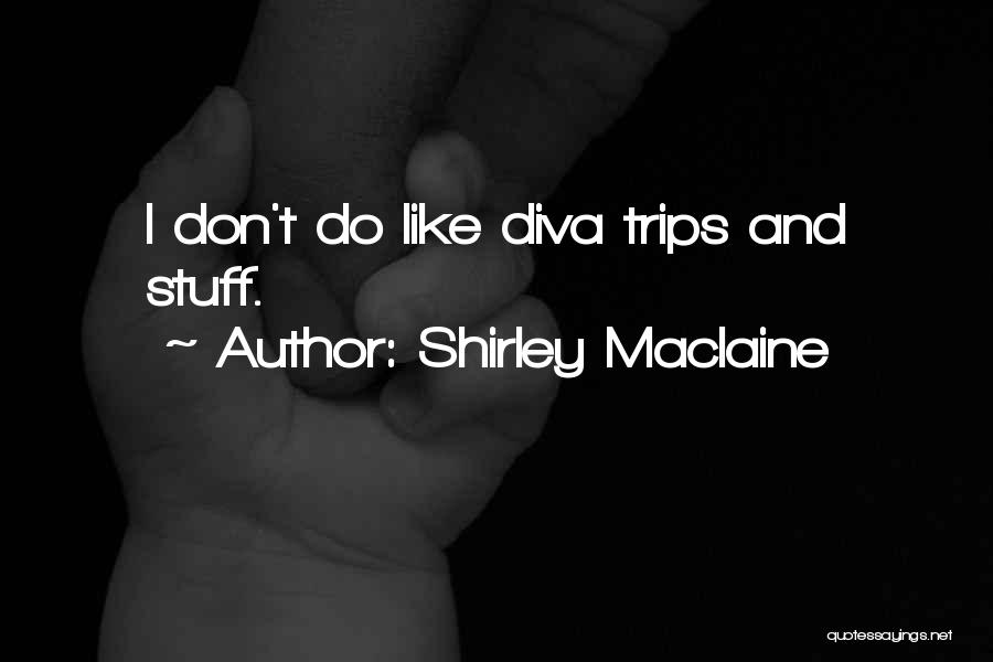 Shirley Maclaine Quotes: I Don't Do Like Diva Trips And Stuff.