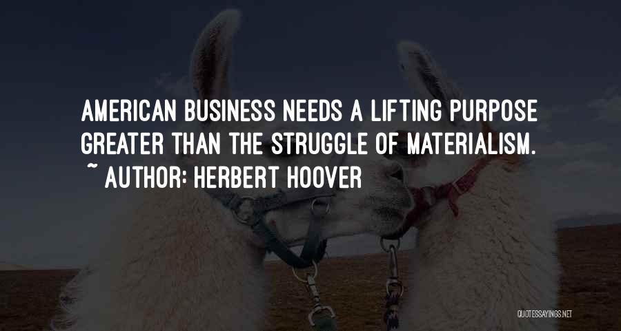 Herbert Hoover Quotes: American Business Needs A Lifting Purpose Greater Than The Struggle Of Materialism.