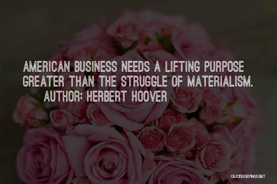 Herbert Hoover Quotes: American Business Needs A Lifting Purpose Greater Than The Struggle Of Materialism.