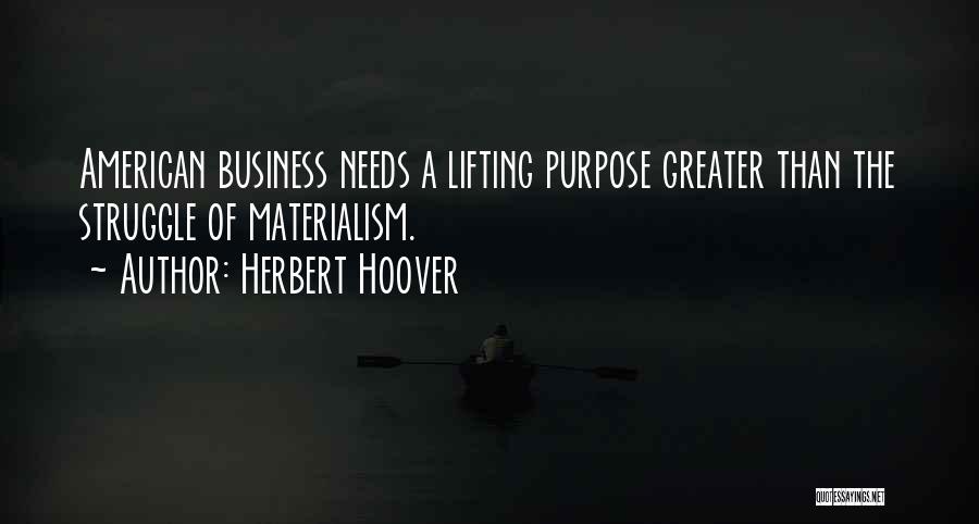 Herbert Hoover Quotes: American Business Needs A Lifting Purpose Greater Than The Struggle Of Materialism.