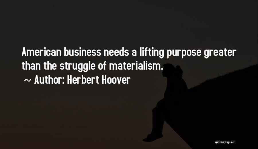 Herbert Hoover Quotes: American Business Needs A Lifting Purpose Greater Than The Struggle Of Materialism.