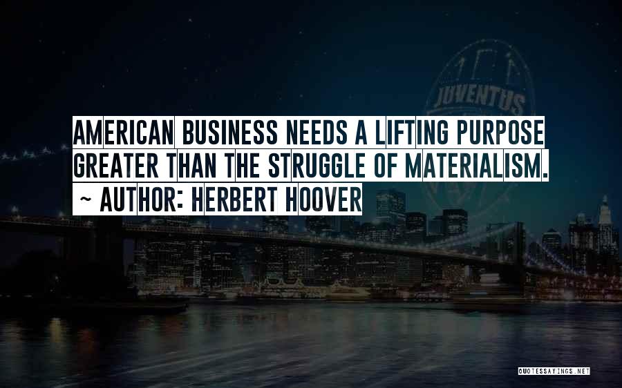 Herbert Hoover Quotes: American Business Needs A Lifting Purpose Greater Than The Struggle Of Materialism.