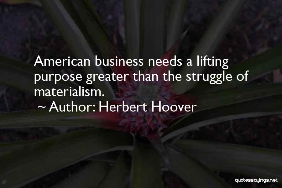 Herbert Hoover Quotes: American Business Needs A Lifting Purpose Greater Than The Struggle Of Materialism.