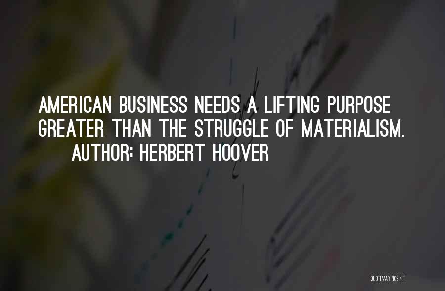 Herbert Hoover Quotes: American Business Needs A Lifting Purpose Greater Than The Struggle Of Materialism.