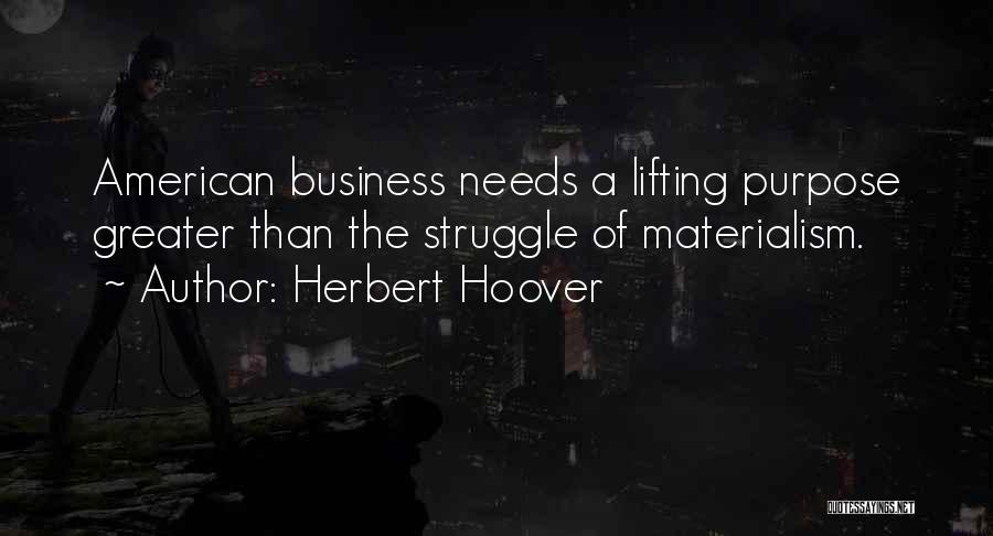 Herbert Hoover Quotes: American Business Needs A Lifting Purpose Greater Than The Struggle Of Materialism.