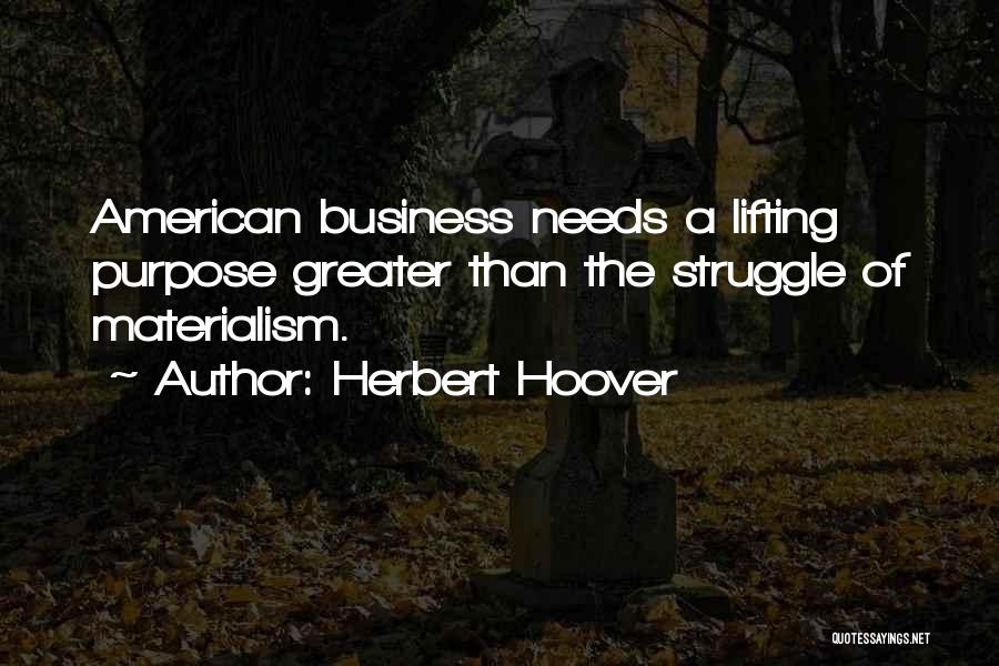 Herbert Hoover Quotes: American Business Needs A Lifting Purpose Greater Than The Struggle Of Materialism.