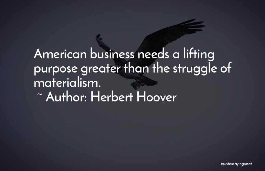 Herbert Hoover Quotes: American Business Needs A Lifting Purpose Greater Than The Struggle Of Materialism.