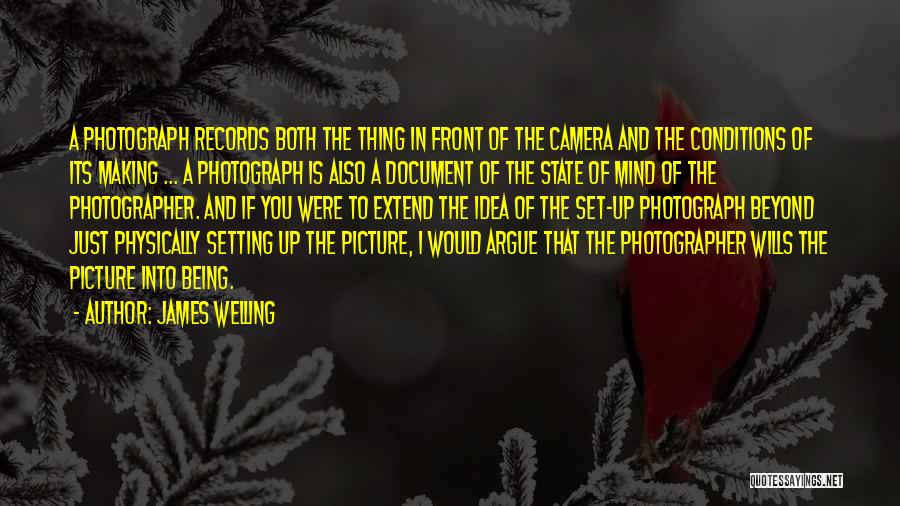 James Welling Quotes: A Photograph Records Both The Thing In Front Of The Camera And The Conditions Of Its Making ... A Photograph