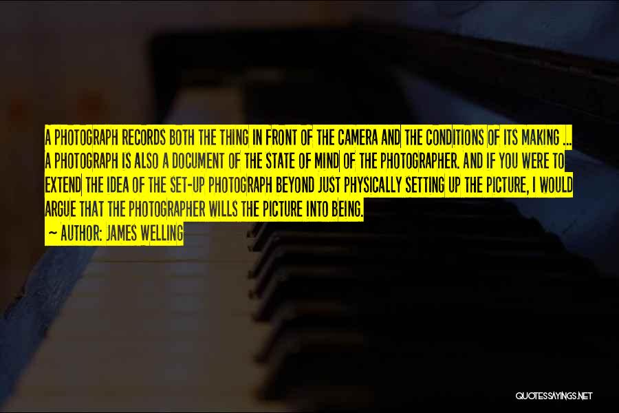 James Welling Quotes: A Photograph Records Both The Thing In Front Of The Camera And The Conditions Of Its Making ... A Photograph