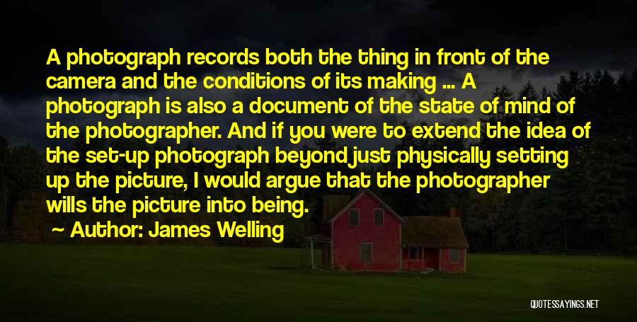 James Welling Quotes: A Photograph Records Both The Thing In Front Of The Camera And The Conditions Of Its Making ... A Photograph