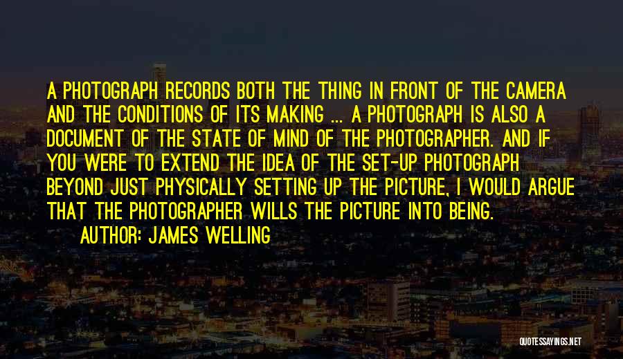 James Welling Quotes: A Photograph Records Both The Thing In Front Of The Camera And The Conditions Of Its Making ... A Photograph