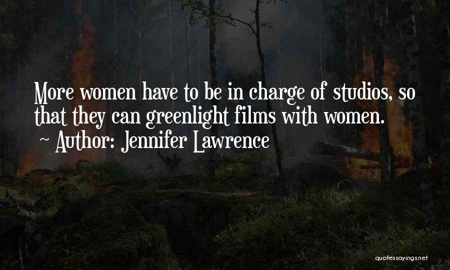 Jennifer Lawrence Quotes: More Women Have To Be In Charge Of Studios, So That They Can Greenlight Films With Women.