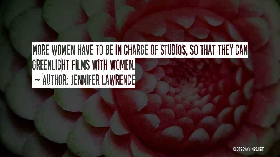 Jennifer Lawrence Quotes: More Women Have To Be In Charge Of Studios, So That They Can Greenlight Films With Women.