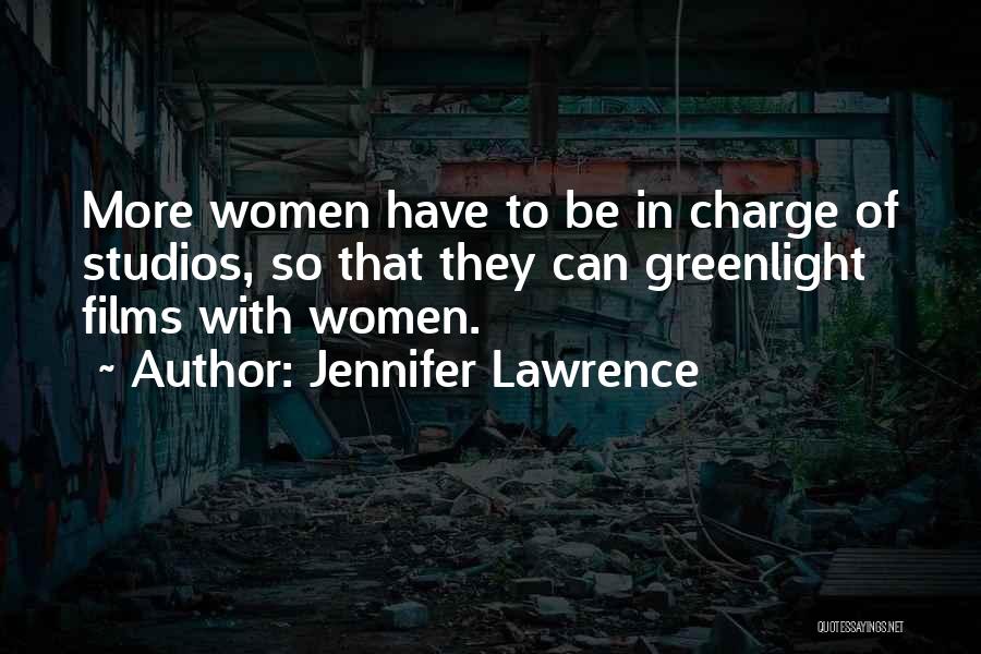 Jennifer Lawrence Quotes: More Women Have To Be In Charge Of Studios, So That They Can Greenlight Films With Women.