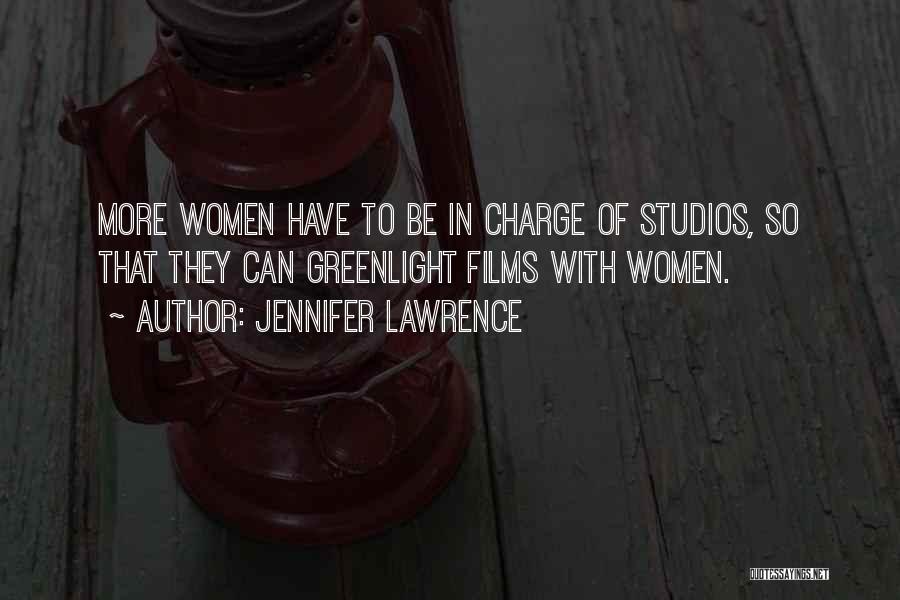 Jennifer Lawrence Quotes: More Women Have To Be In Charge Of Studios, So That They Can Greenlight Films With Women.