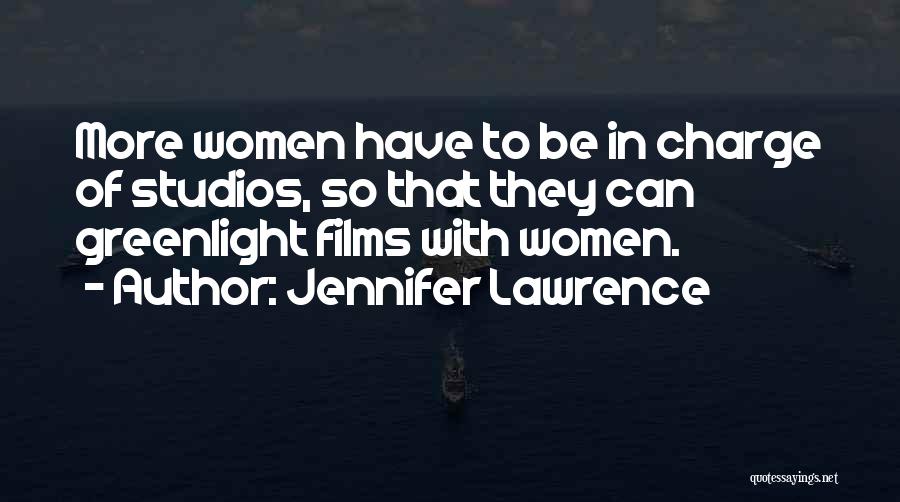 Jennifer Lawrence Quotes: More Women Have To Be In Charge Of Studios, So That They Can Greenlight Films With Women.