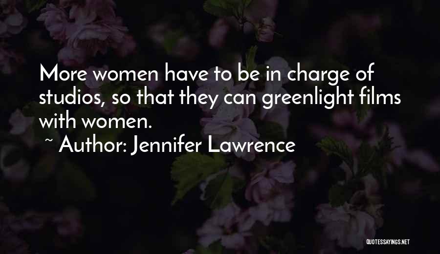 Jennifer Lawrence Quotes: More Women Have To Be In Charge Of Studios, So That They Can Greenlight Films With Women.