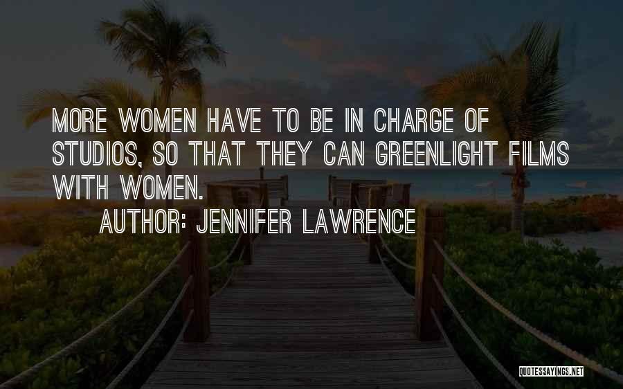 Jennifer Lawrence Quotes: More Women Have To Be In Charge Of Studios, So That They Can Greenlight Films With Women.