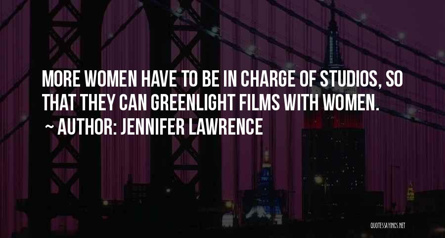 Jennifer Lawrence Quotes: More Women Have To Be In Charge Of Studios, So That They Can Greenlight Films With Women.