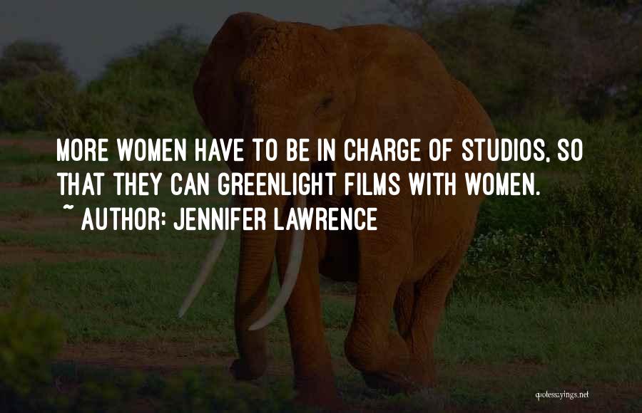 Jennifer Lawrence Quotes: More Women Have To Be In Charge Of Studios, So That They Can Greenlight Films With Women.