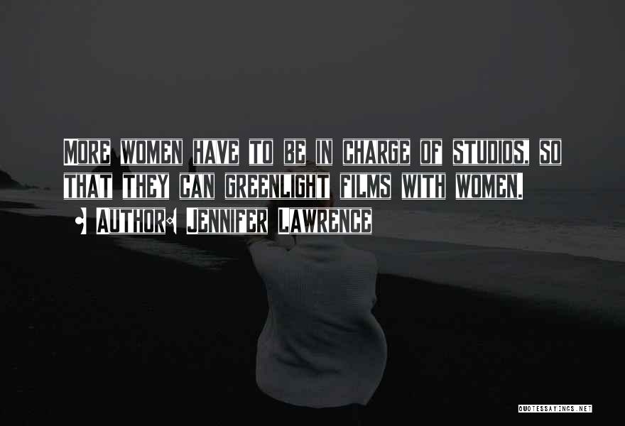 Jennifer Lawrence Quotes: More Women Have To Be In Charge Of Studios, So That They Can Greenlight Films With Women.