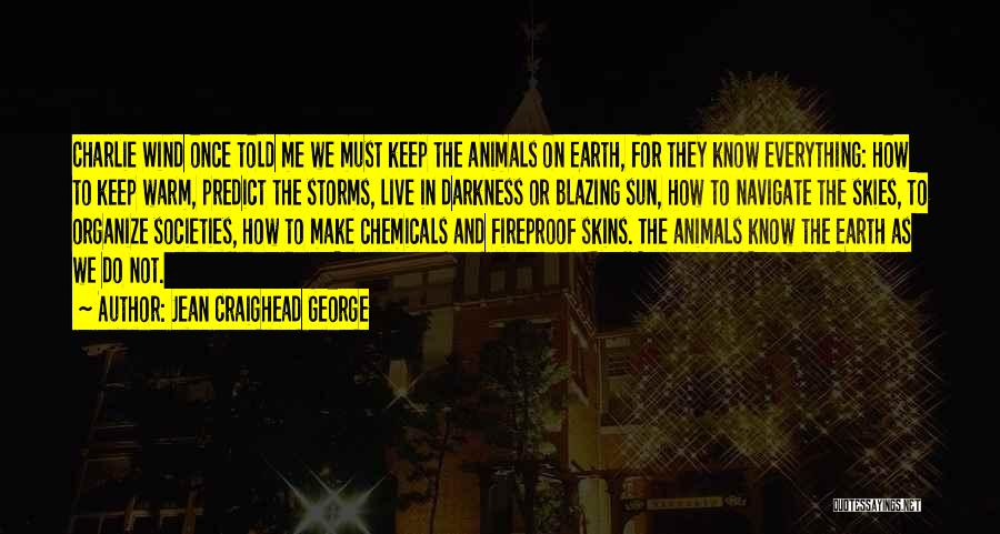 Jean Craighead George Quotes: Charlie Wind Once Told Me We Must Keep The Animals On Earth, For They Know Everything: How To Keep Warm,