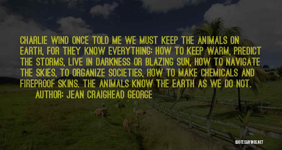 Jean Craighead George Quotes: Charlie Wind Once Told Me We Must Keep The Animals On Earth, For They Know Everything: How To Keep Warm,