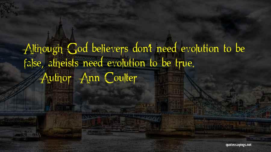 Ann Coulter Quotes: Although God Believers Don't Need Evolution To Be False, Atheists Need Evolution To Be True.