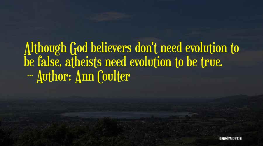 Ann Coulter Quotes: Although God Believers Don't Need Evolution To Be False, Atheists Need Evolution To Be True.