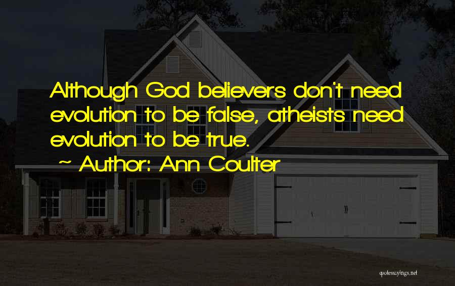 Ann Coulter Quotes: Although God Believers Don't Need Evolution To Be False, Atheists Need Evolution To Be True.