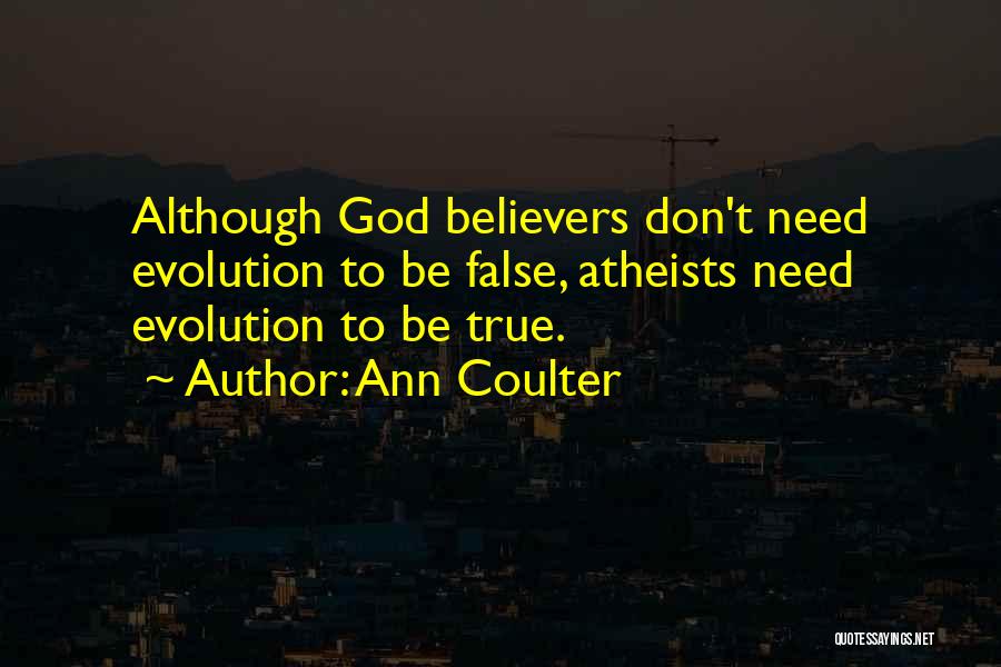 Ann Coulter Quotes: Although God Believers Don't Need Evolution To Be False, Atheists Need Evolution To Be True.