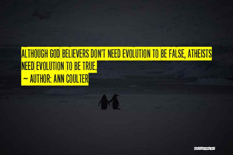 Ann Coulter Quotes: Although God Believers Don't Need Evolution To Be False, Atheists Need Evolution To Be True.