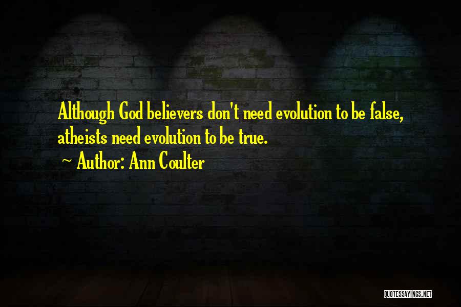 Ann Coulter Quotes: Although God Believers Don't Need Evolution To Be False, Atheists Need Evolution To Be True.