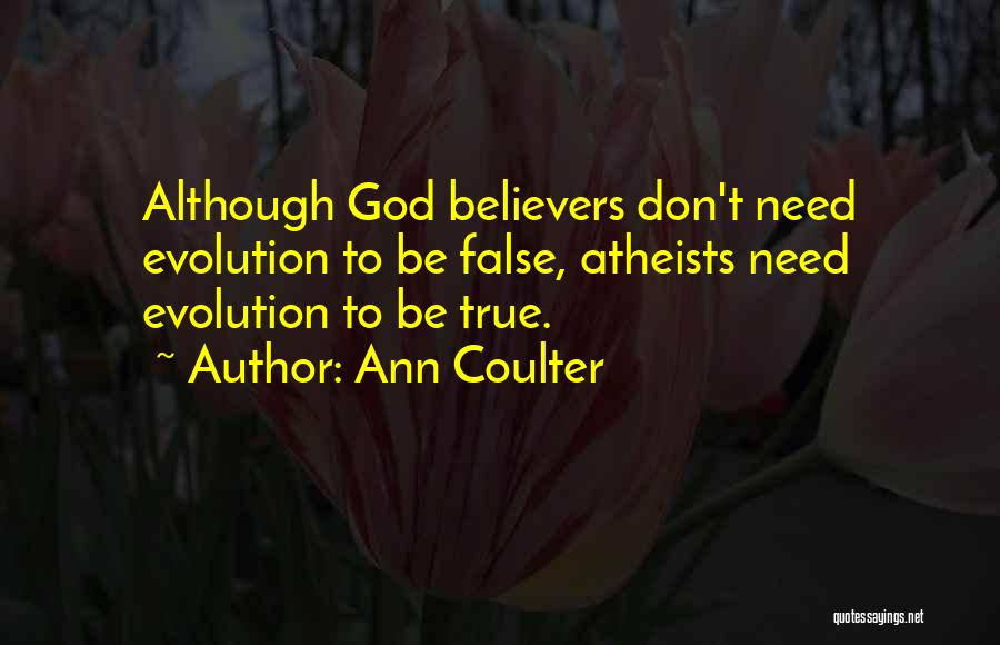 Ann Coulter Quotes: Although God Believers Don't Need Evolution To Be False, Atheists Need Evolution To Be True.