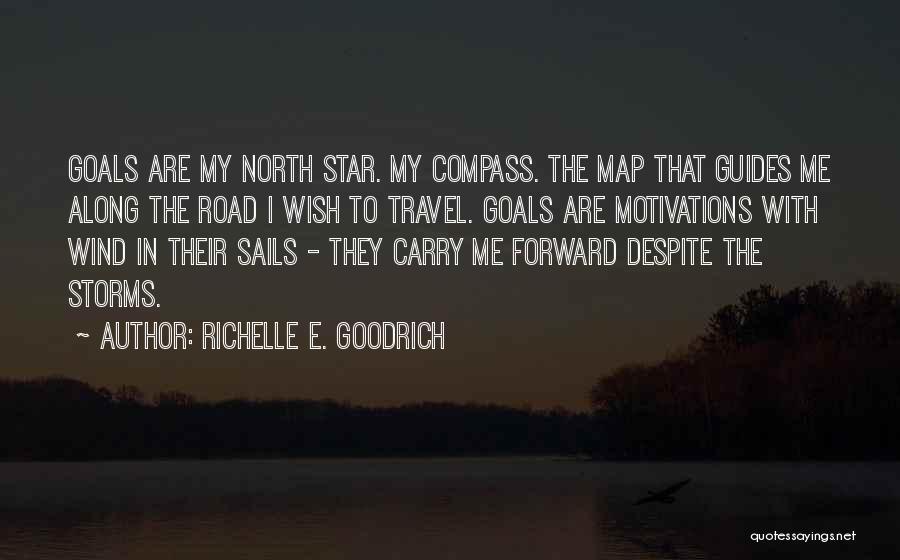 Richelle E. Goodrich Quotes: Goals Are My North Star. My Compass. The Map That Guides Me Along The Road I Wish To Travel. Goals