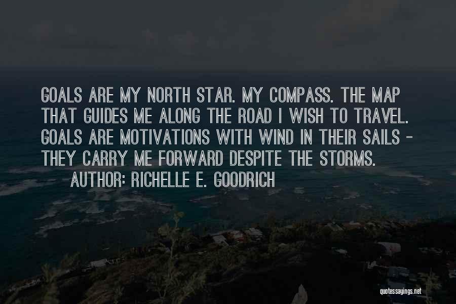 Richelle E. Goodrich Quotes: Goals Are My North Star. My Compass. The Map That Guides Me Along The Road I Wish To Travel. Goals