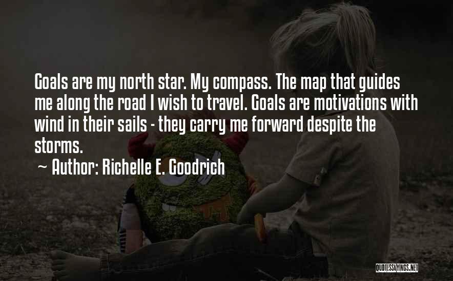 Richelle E. Goodrich Quotes: Goals Are My North Star. My Compass. The Map That Guides Me Along The Road I Wish To Travel. Goals