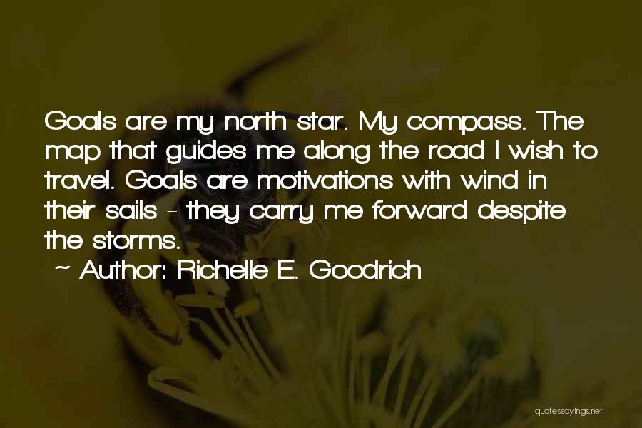 Richelle E. Goodrich Quotes: Goals Are My North Star. My Compass. The Map That Guides Me Along The Road I Wish To Travel. Goals