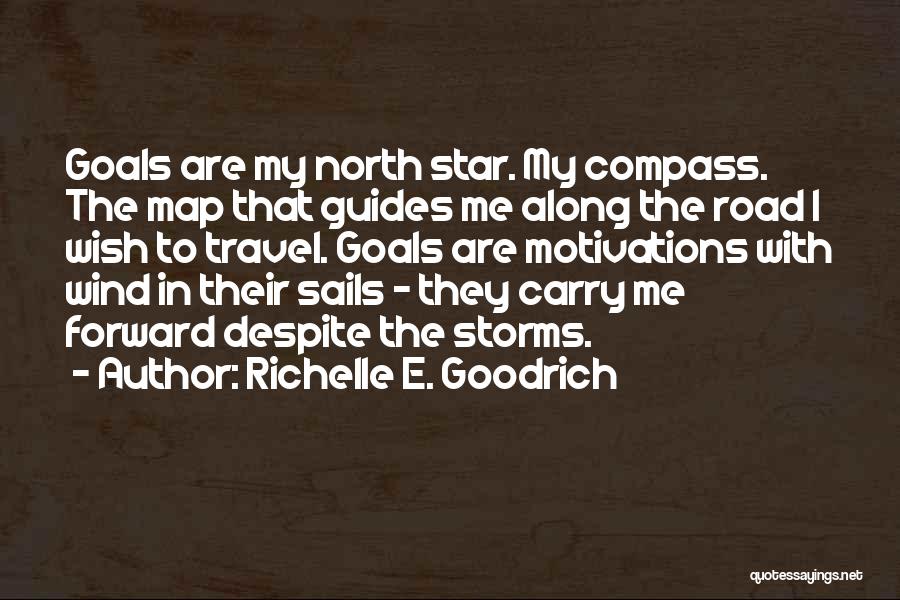 Richelle E. Goodrich Quotes: Goals Are My North Star. My Compass. The Map That Guides Me Along The Road I Wish To Travel. Goals